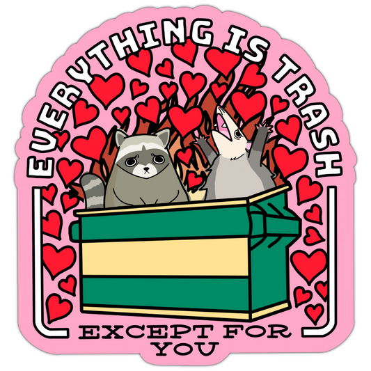 Everything is Trash Except for You Sticker
